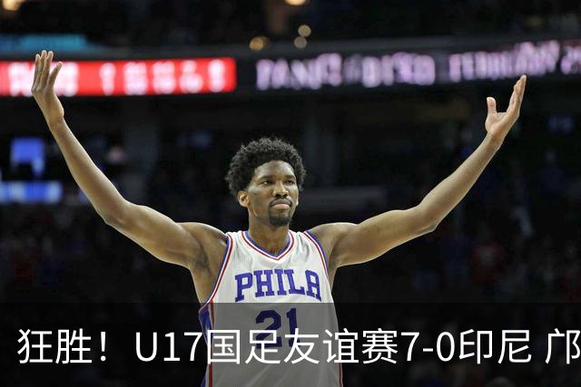 狂胜！U17国足友谊赛7-0印尼 邝兆镭独造3球 赵松源、帅惟浩双响