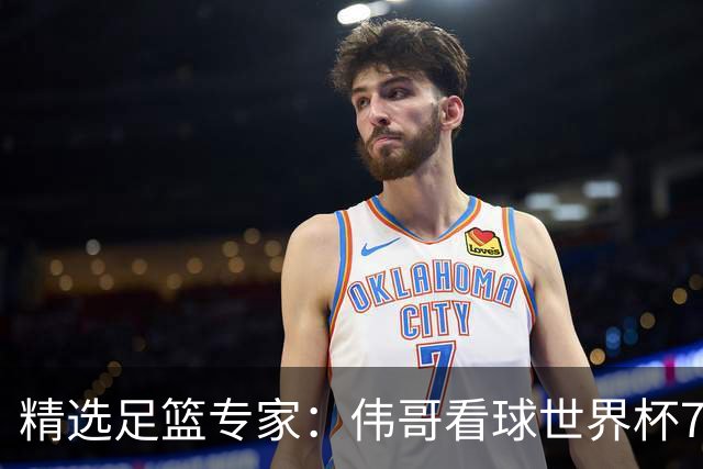 精选足篮专家：伟哥看球世界杯7连红+长线12中11