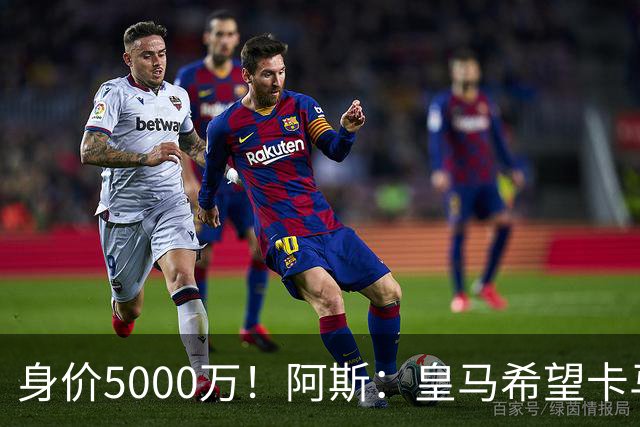 身价5000万！阿斯：皇马希望卡马文加卖6000万，他是阵容最弱一环